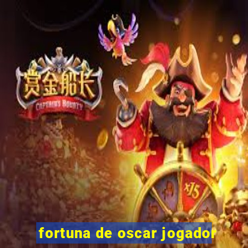 fortuna de oscar jogador